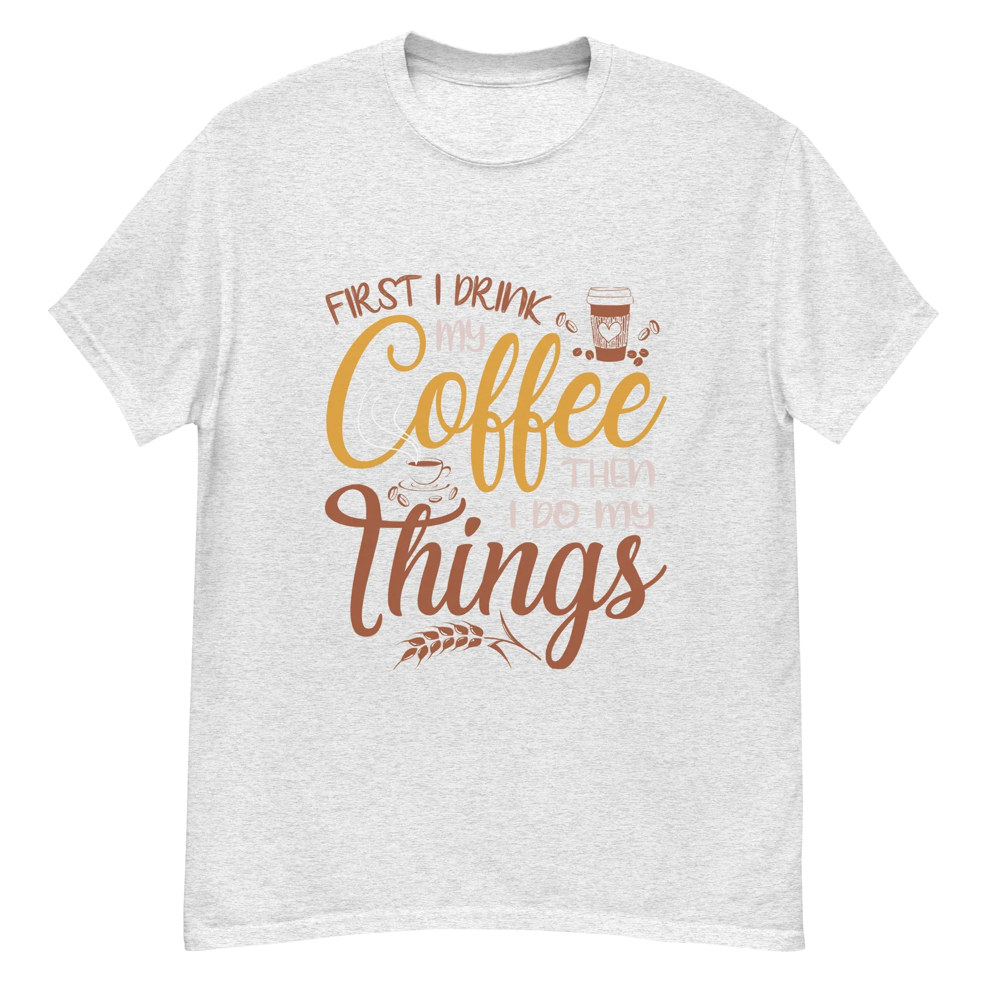 FIRST I DRINK MY COFFEE unisex t-shirt - - - Printoo Shop