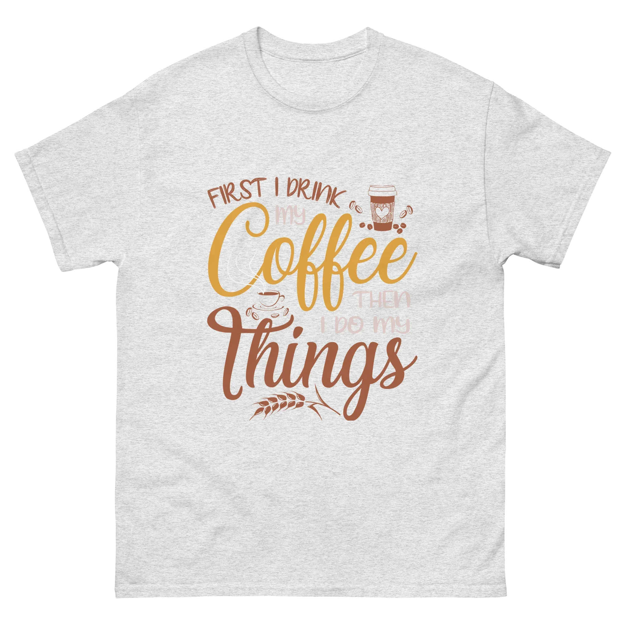 FIRST I DRINK MY COFFEE unisex t-shirt - Printoo Shop - - t-shirt, unisex, Unisex Classic Tee | Gildan 5000