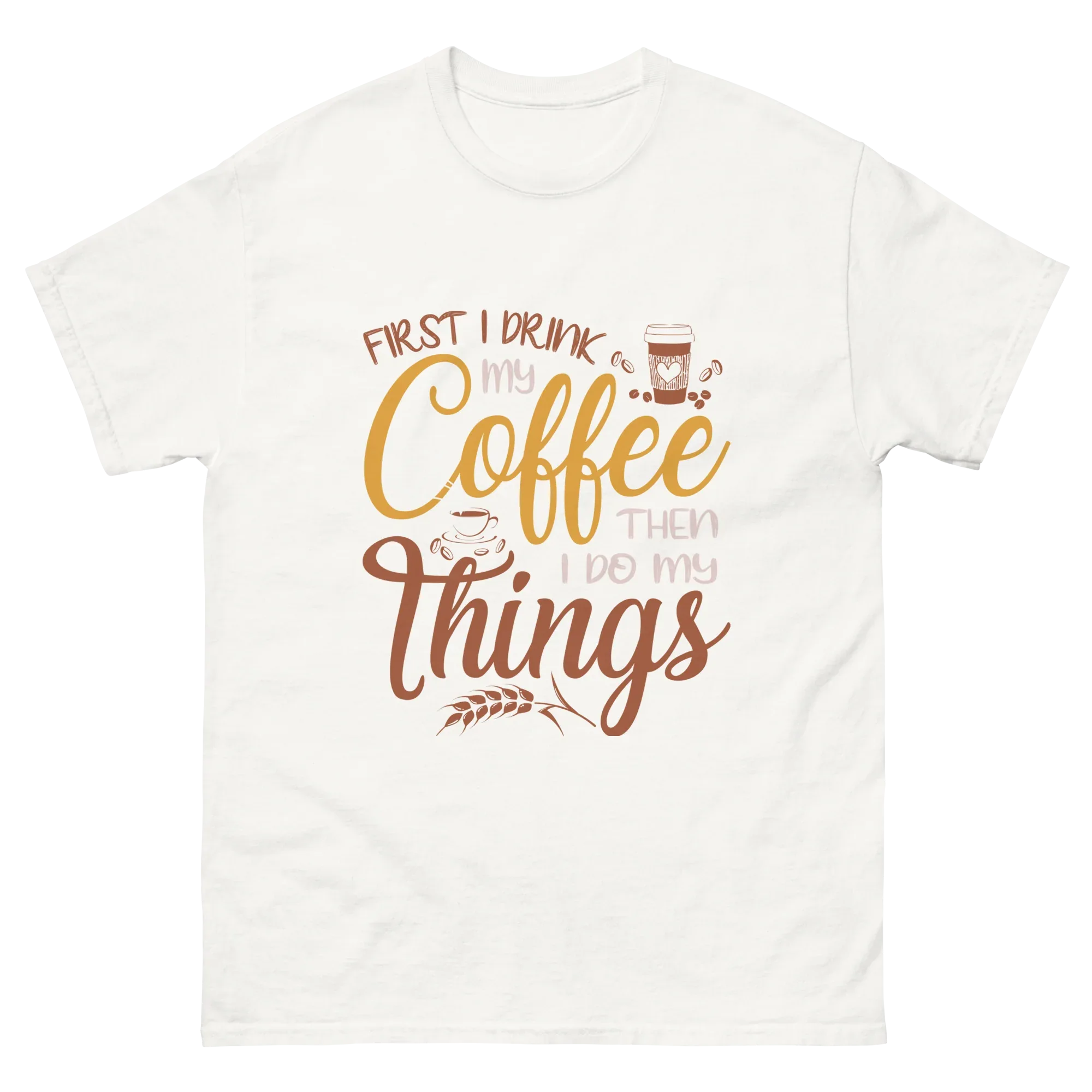 FIRST I DRINK MY COFFEE unisex t-shirt - Printoo Shop - - t-shirt, unisex, Unisex Classic Tee | Gildan 5000