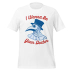 I WANNA BE YOUR DOCTOR unisex t-shirt - - Doctor t-shirts - Printoo Shop